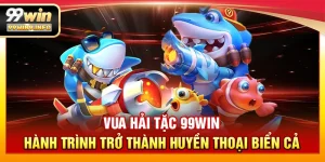 Vua Hải Tặc 99WIN – Hành trình trở thành huyền thoại biển cả