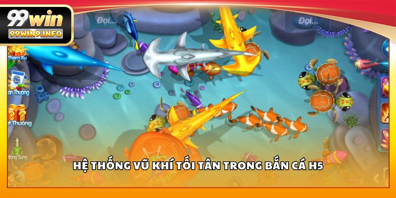 Hệ thống vũ khí tối tân trong Bắn Cá H5