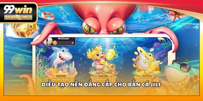 Điều tạo nên đẳng cấp cho Bắn Cá Jili