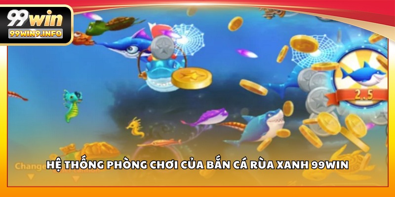 Hệ thống phòng chơi của Bắn Cá Rùa Xanh 99WIN