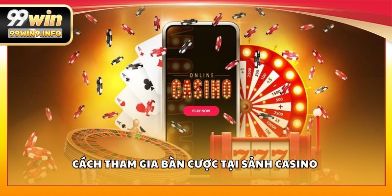 Cách tham gia bàn cược tại sảnh Casino