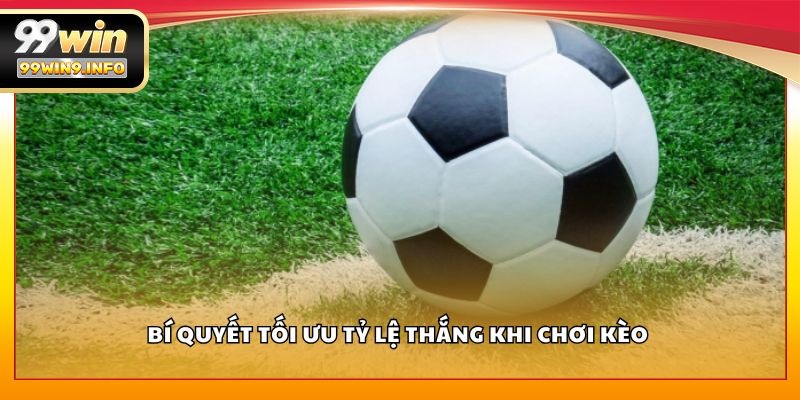 Bí quyết tối ưu tỷ lệ thắng khi chơi kèo