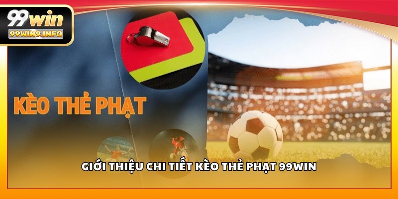 Giới thiệu chi tiết kèo thẻ phạt 99WIN