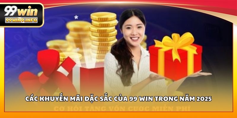 Các khuyến mãi đặc sắc của 99 WIN trong năm 2025
