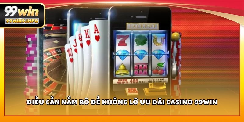 Điều cần nắm rõ để không lỡ ưu đãi Casino 99WIN