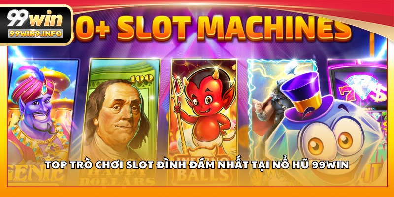 Top trò chơi slot đình đám nhất tại Nổ Hũ 99WIN