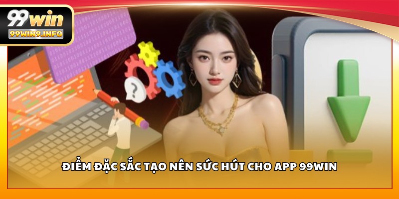 Điểm đặc sắc tạo nên sức hút cho app 99WIN