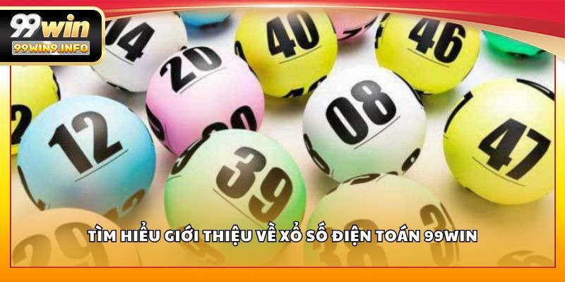 Tìm hiểu giới thiệu về xổ số điện toán 99WIN